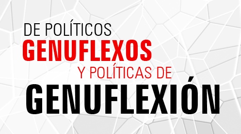 DE POLÍTICOS GENUFLEXOS Y POLÍTICAS DE GENUFLEXIÓN