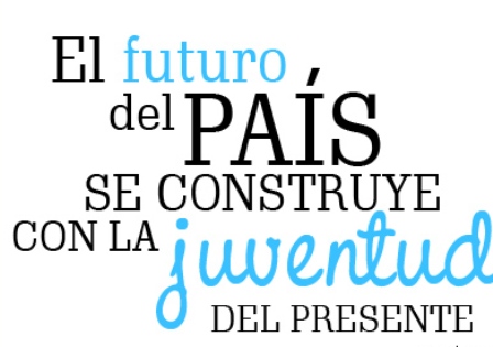EL FUTURO DEL PAÍS SE CONSTRUYE CON LA JUVENTUD DEL PRESENTE