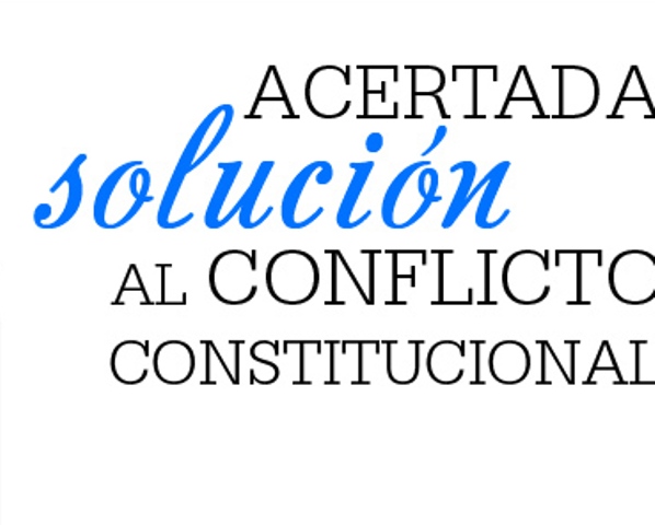ACERTADA SOLUCIÓN AL CONFLICTO CONSTITUCIONAL