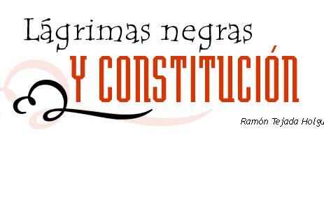 LÁGRIMAS NEGRAS Y CONSTITUCIÓN
